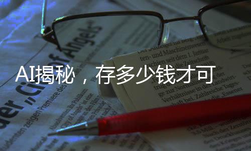 AI揭秘，存多少錢才可以實(shí)現(xiàn)無憂退休，享受瀟灑人生？