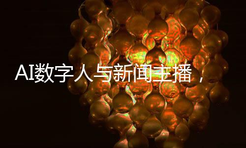 AI數(shù)字人與新聞主播，未來能否取代之爭？