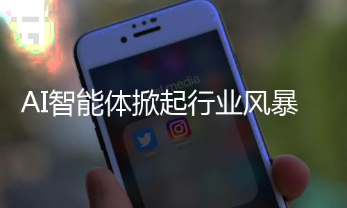 AI智能體掀起行業(yè)風(fēng)暴，引領(lǐng)數(shù)字化轉(zhuǎn)型新浪潮