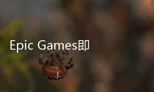 Epic Games即將升級(jí)《堡壘之夜》服務(wù)器 增加新節(jié)點(diǎn)