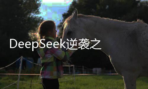 DeepSeek逆襲之路，解析其如何血洗美股市場