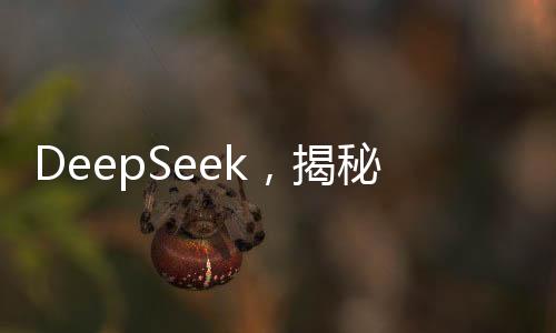 DeepSeek，揭秘其無所不能的AI工作領(lǐng)域