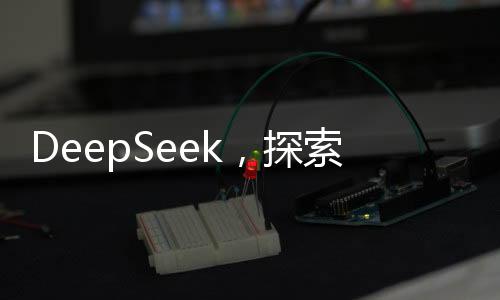 DeepSeek，探索未知，最想向人類提出的那些問題