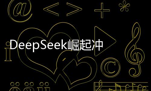 DeepSeek崛起沖擊美股市場