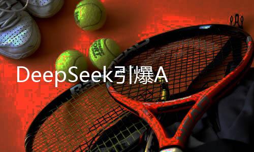 DeepSeek引爆AI熱潮，阿里巴巴能否順勢而為？