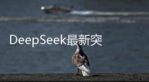 DeepSeek最新突破，會(huì)說人話的人工智能系統(tǒng)誕生