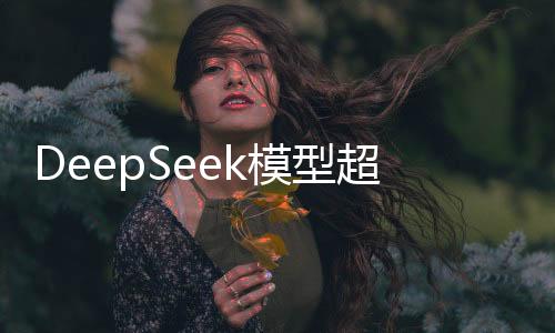 DeepSeek模型超越ChatGPT，新一代對話技術(shù)領(lǐng)航者的探索與挑戰(zhàn)