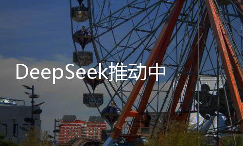 DeepSeek推動中國資產(chǎn)重估，引領(lǐng)新一輪價值發(fā)現(xiàn)之旅