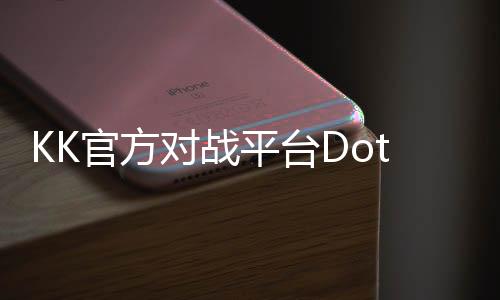 KK官方對戰(zhàn)平臺DotA專區(qū)“不朽之戰(zhàn)”S1賽季全面開戰(zhàn)