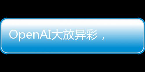 OpenAI大放異彩，免費開放ChatGPT搜索功能
