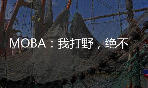 MOBA：我打野，絕不食草