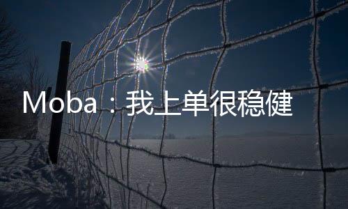 Moba：我上單很穩(wěn)健