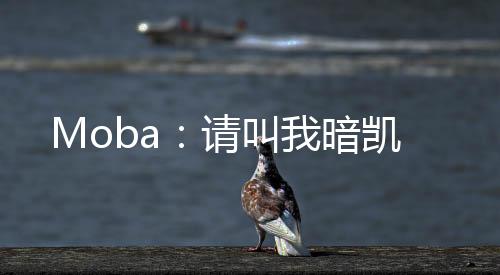 Moba：請(qǐng)叫我暗凱
