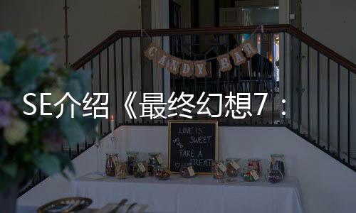 SE介紹《最終幻想7：重生》PC版為何是最佳版本