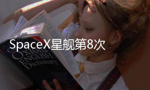SpaceX星艦第8次試飛，邁向星際的新里程碑