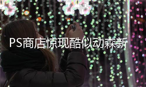 PS商店驚現(xiàn)酷似動森新游 作者之前游戲因酷似怪獵下架
