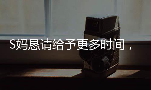 S媽?xiě)┱?qǐng)給予更多時(shí)間，理解與支持鑄就無(wú)聲的呼聲