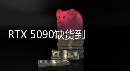 RTX 5090缺貨到一塌糊涂！想預定的話需要等4個月