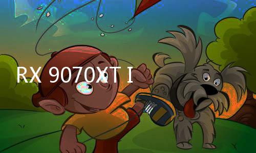 RX 9070XT IGN 10分：人人買(mǎi)得起的出色4K顯卡