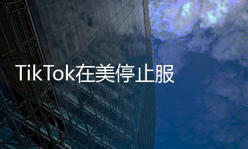 TikTok在美停止服務，跨洋社交的挑戰(zhàn)與影響