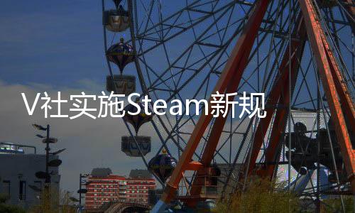 V社實(shí)施Steam新規(guī) 禁止所有強(qiáng)迫玩家看廣告的游戲
