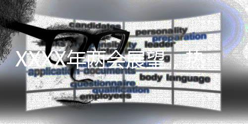 XXXX年兩會(huì)展望，熱點(diǎn)解讀與期待展望