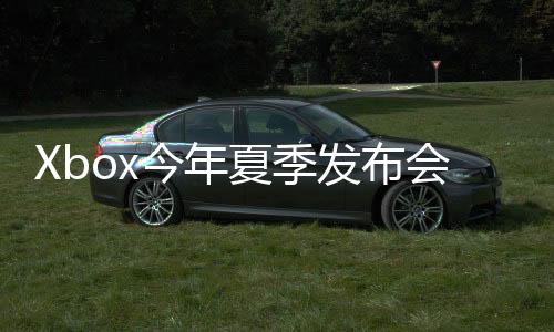 Xbox今年夏季發(fā)布會+《天外世界2》直面會公布