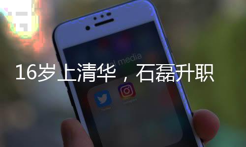 16歲上清華，石磊升職之路