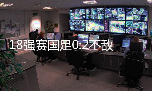 18強賽國足0:2不敵澳大利亞 無緣直通世界杯