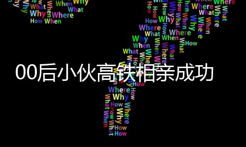 00后小伙高鐵相親成功獲整只烤乳豬，愛情與美食的完美結(jié)合