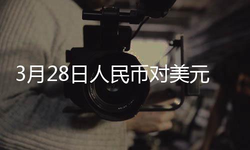 3月28日人民幣對(duì)美元中間價(jià)報(bào)7.1752元 上調(diào)11個(gè)基點(diǎn)