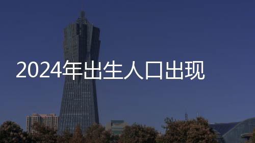 2024年出生人口出現(xiàn)回升，未來(lái)趨勢(shì)展望