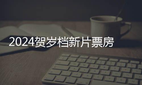 2024賀歲檔新片票房突破5億 愛(ài)情電影《好東西》獨(dú)占3億