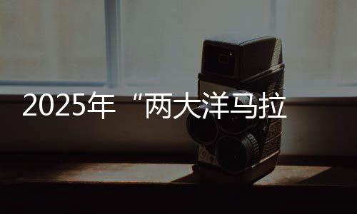 2025年“兩大洋馬拉松”在南非開(kāi)普敦鳴槍開(kāi)跑