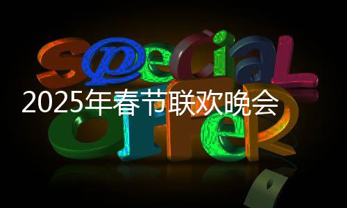 2025年春節(jié)聯(lián)歡晚會(huì)，四個(gè)分會(huì)場首次合排，精彩紛呈