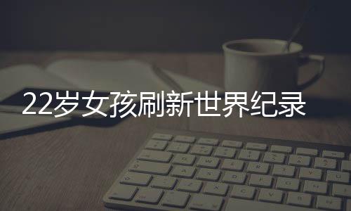 22歲女孩刷新世界紀(jì)錄，引體向上的驚人力量