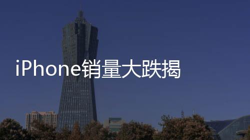 iPhone銷量大跌揭秘，市場變動背后的多重因素
