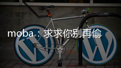 moba：求求你別再偷塔了！